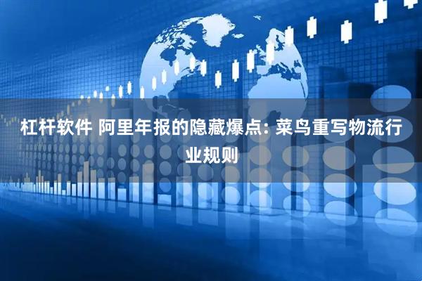 杠杆软件 阿里年报的隐藏爆点: 菜鸟重写物流行业规则